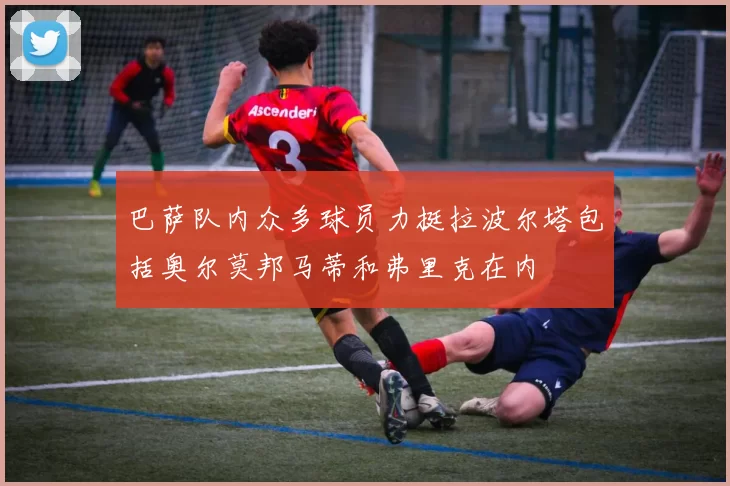 巴萨队内众多球员力挺拉波尔塔包括奥尔莫邦马蒂和弗里克在内