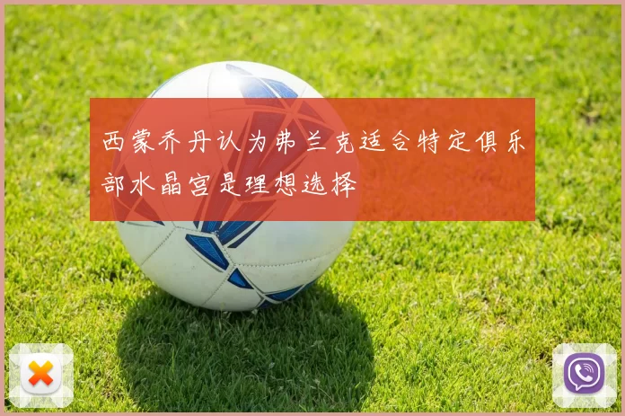 西蒙乔丹认为弗兰克适合特定俱乐部水晶宫是理想选择